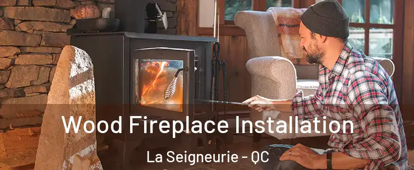  Wood Fireplace Installation La Seigneurie - QC