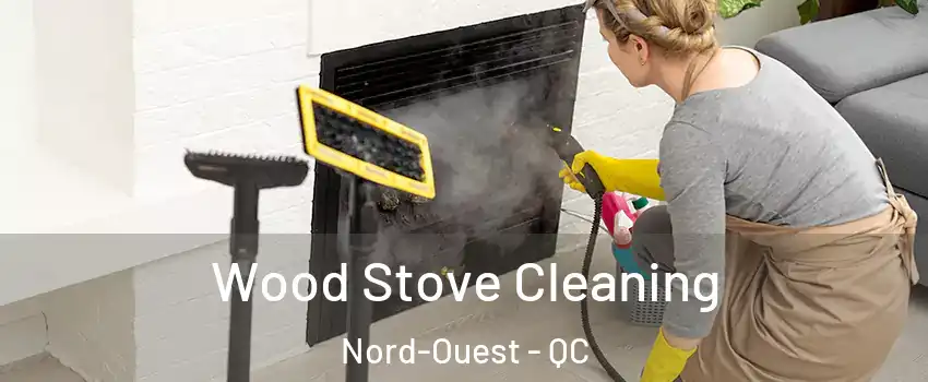  Wood Stove Cleaning Nord-Ouest - QC