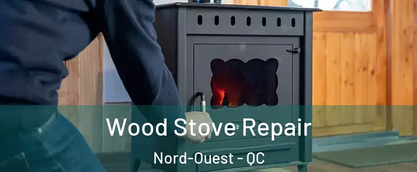  Wood Stove Repair Nord-Ouest - QC